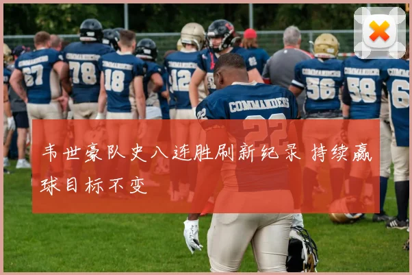 韦世豪队史八连胜刷新纪录 持续赢球目标不变