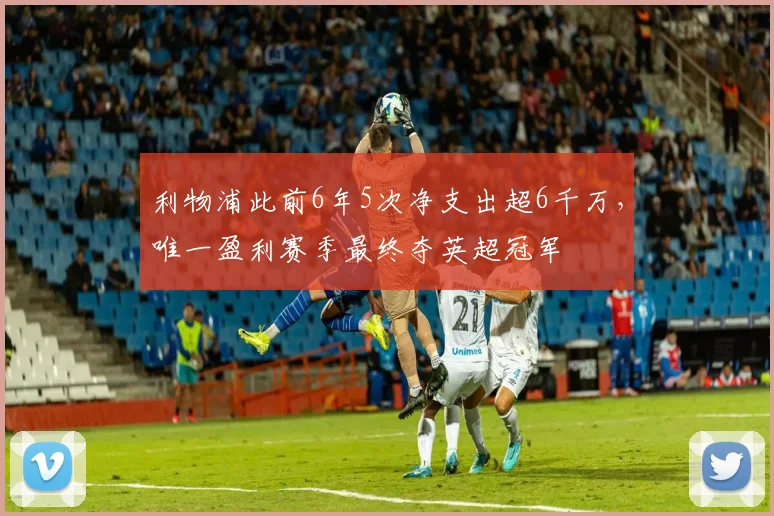 利物浦此前6年5次净支出超6千万，唯一盈利赛季最终夺英超冠军